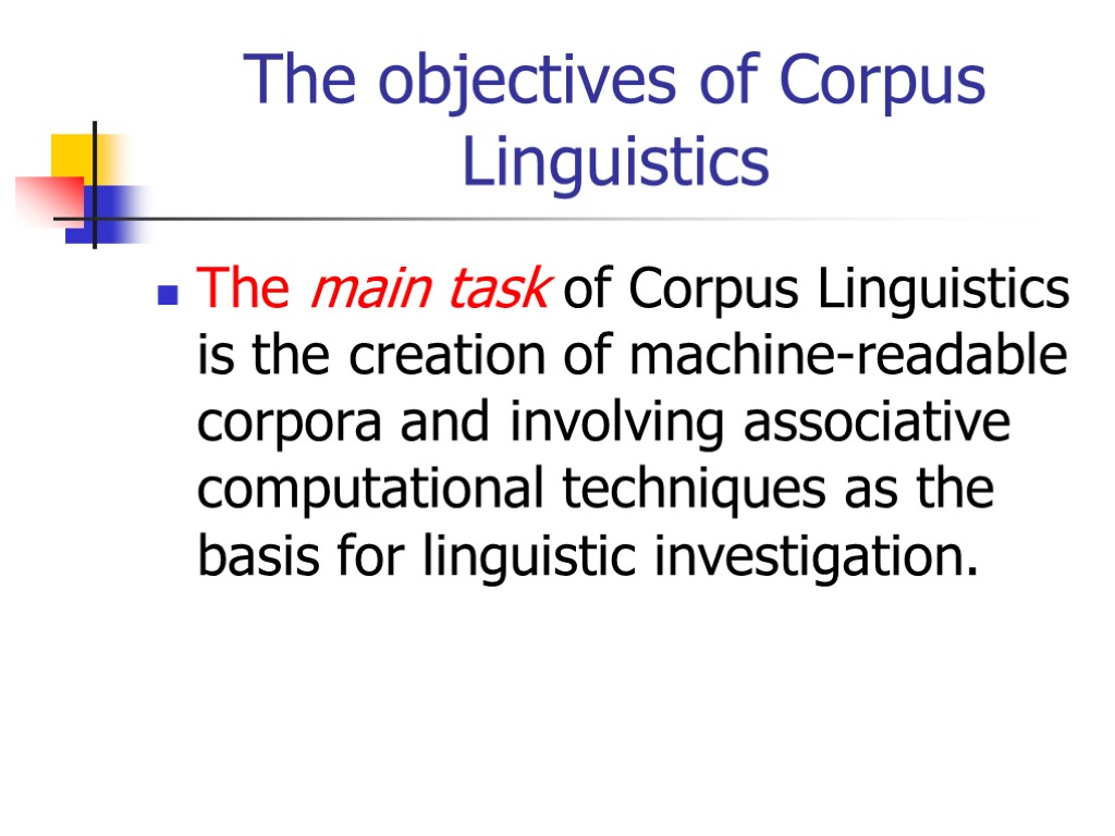 The objectives of Corpus Linguistics The main task of Corpus Linguistics is the creation